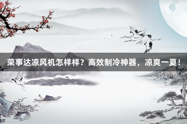 荣事达凉风机怎样样？高效制冷神器，凉爽一夏！